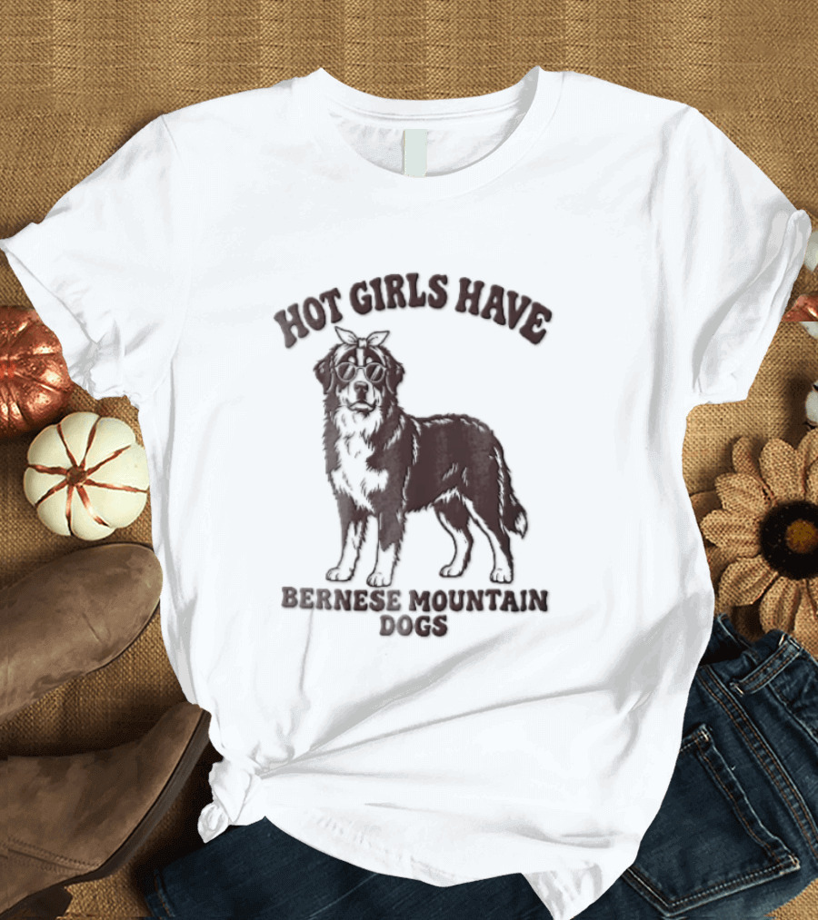 Hot Girls Have Bernese Mountain Dogs T-Shirt