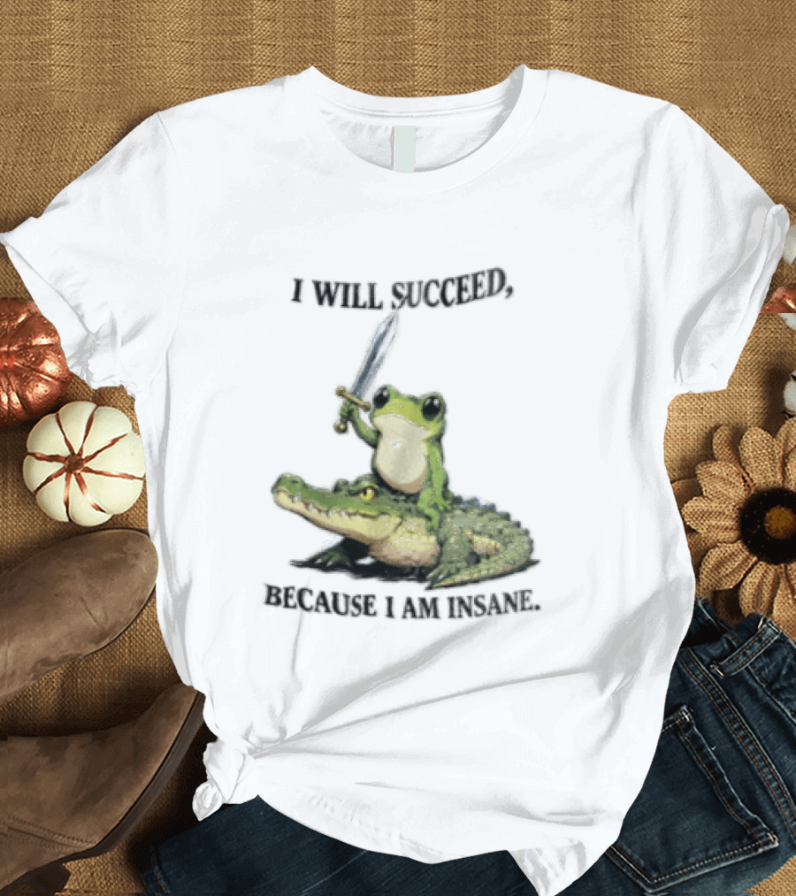 I Will Succeed Because I Am Insane Frog Riding An Alligator Sword T-Shirt