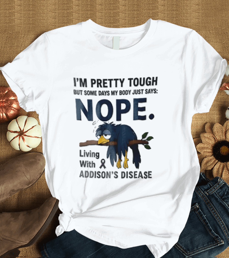 I'm Pretty Tough But Some Days My Body Just Says Nope Living With Addison's Disease Cartoon Bird On Branch T-Shirt