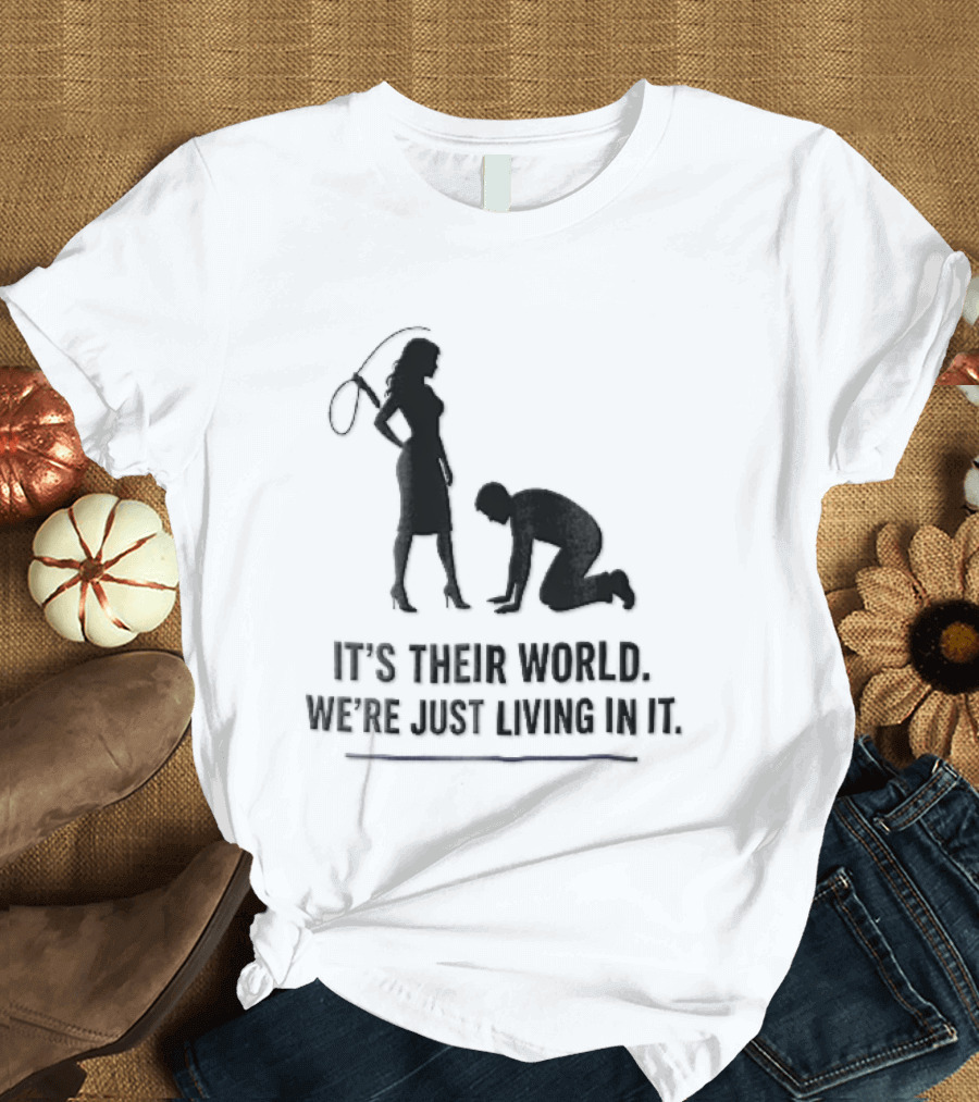 It's Their World We're Just Living In It Silhouette Woman Holding Whip And Kneeling Man T-Shirt