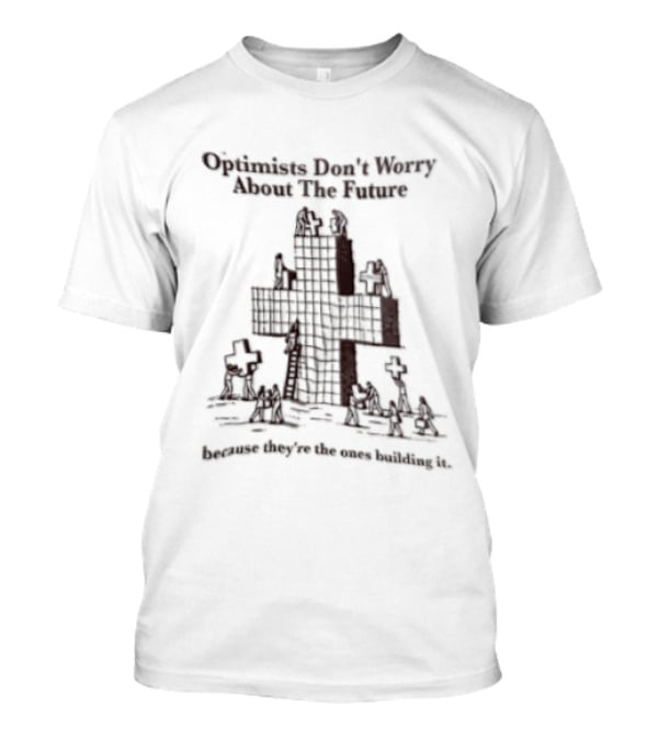 Optimists Don't Worry About The Future They're The Ones Building It City Skyline T-Shirt