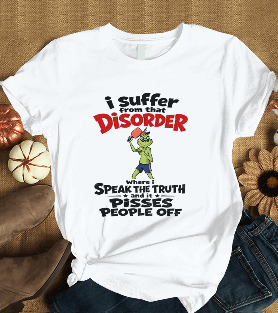Pickleball Grinch I Suffer From That Disorder Where I Speak The Truth And It Pisses People Off T-Shirt