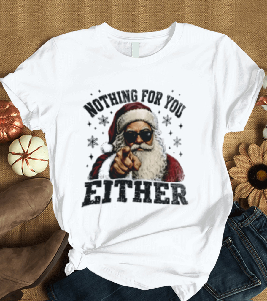Santa Claus Nothing For You Either Christmas Humor T-Shirt
