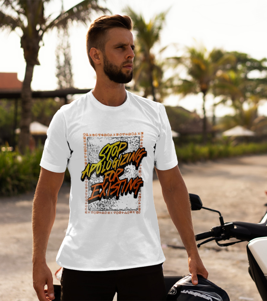 Stop Apologizing For Existing Empowerment Message T-Shirt