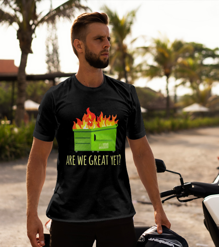Are We Great Yet Dumpster Fire Flag Flames T-Shirt