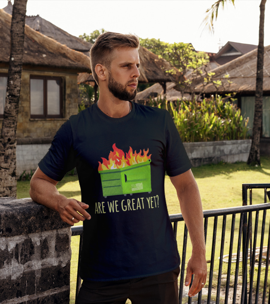 Are We Great Yet Dumpster Fire Flag Flames T-Shirt