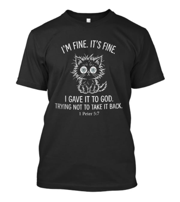 I'm Fine It's Fine I Gave It To God Trying Not To Take It Back 1 Peter 5:7 Black Cat Cartoon T-Shirt