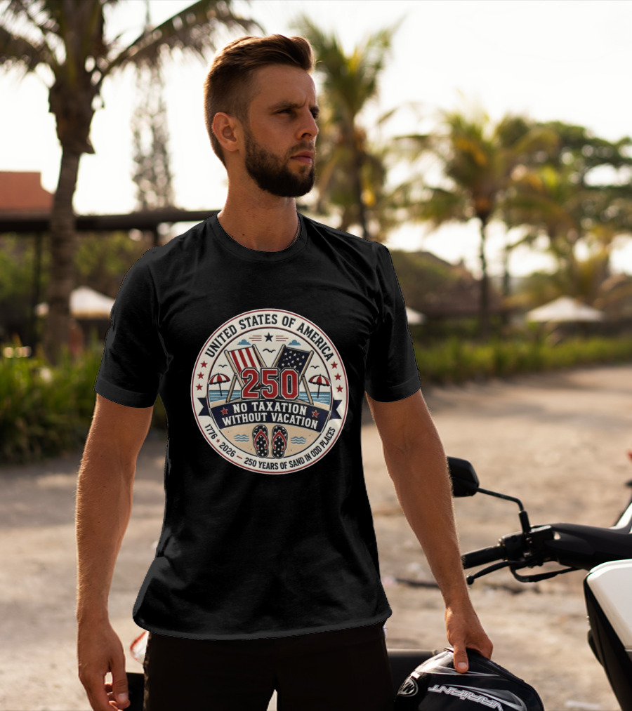 United States Of America 250 No Taxation Without Vacation 1776 2026 250 Years Of Sand In Odd Places T-Shirt