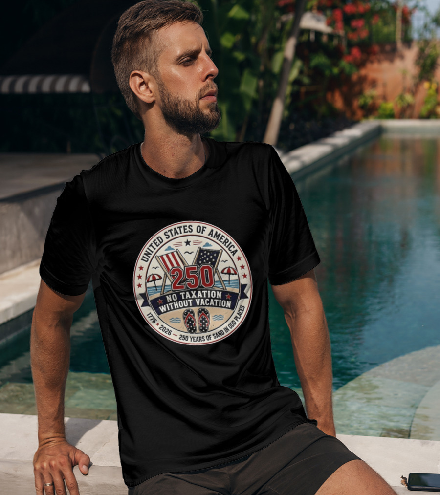 United States Of America 250 No Taxation Without Vacation 1776 2026 250 Years Of Sand In Odd Places T-Shirt