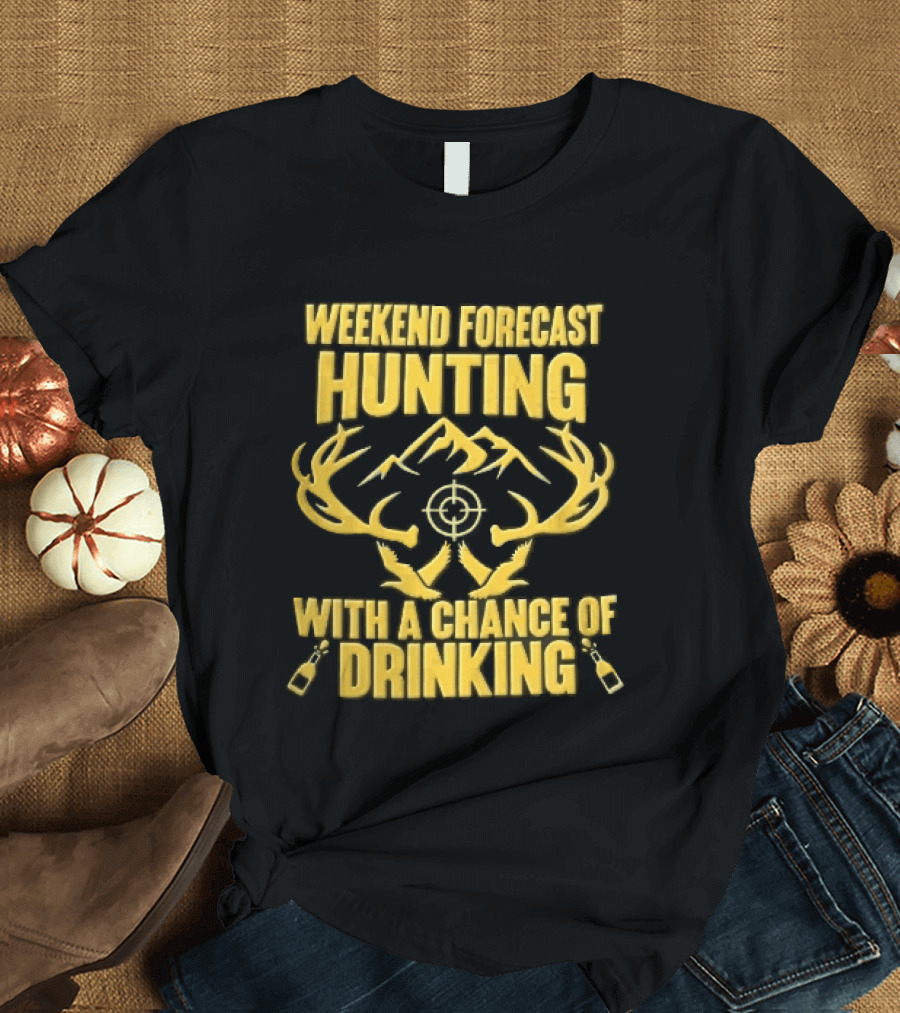Weekend Forecast Hunting Deer Antlers Mountain Scope Chance Of Drinking Flying Ducks Popping Bottles T-Shirt
