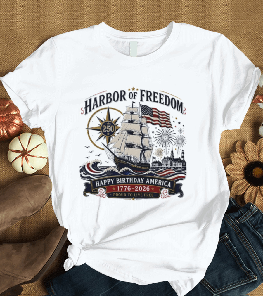 Proud To Live Free Harbor Of Freedom 250 Happy Birthday America 1776 2026 T-Shirt