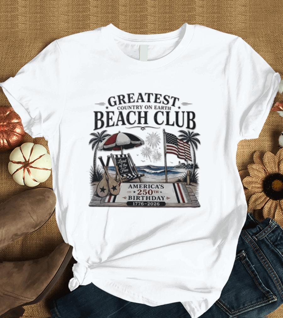 USA Independence Day Greatest Country On Earth Beach Club America's 250th Birthday 1776 2026 Land Of The Free T-Shirt
