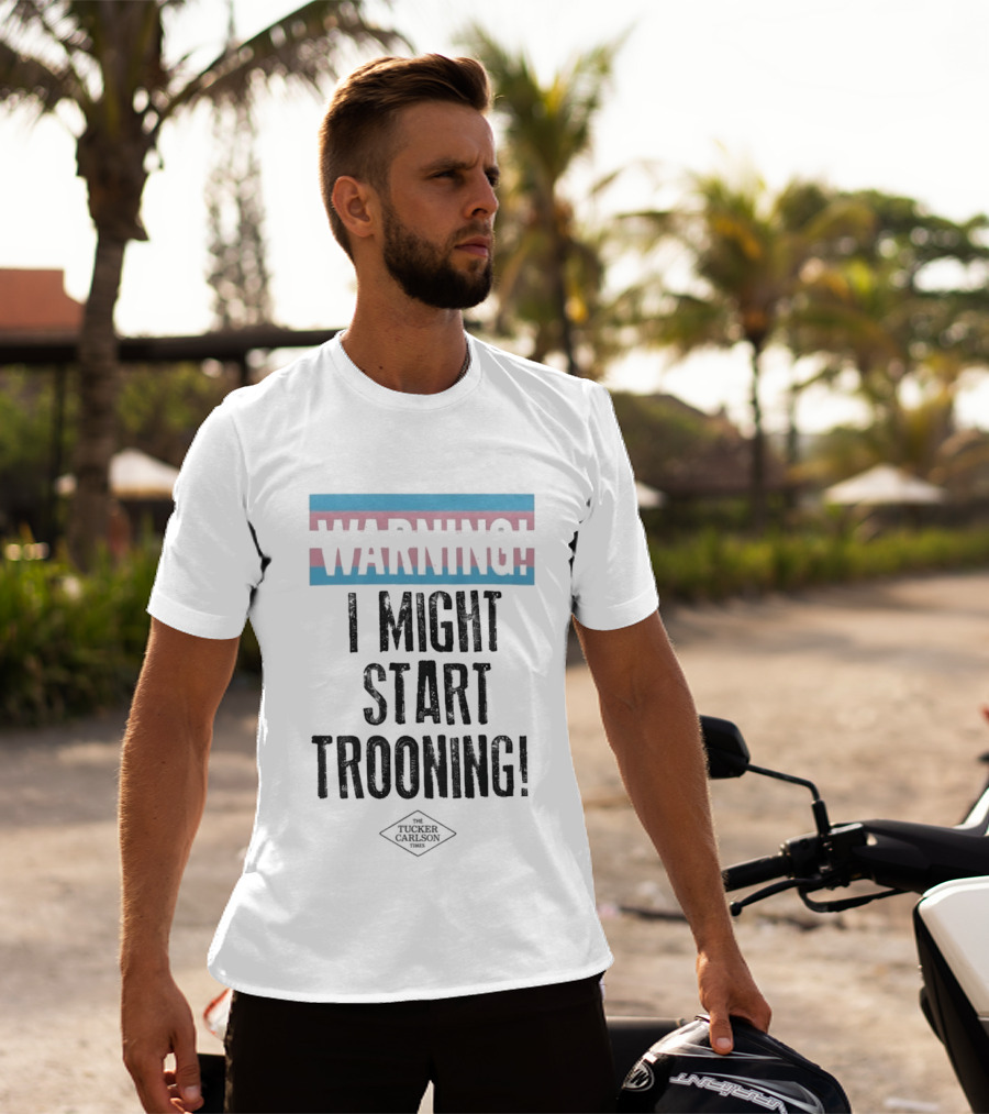 Warning I Might Start Trooning Tucker Carlson T-Shirt