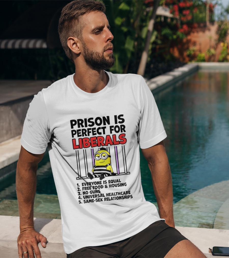 Prison Is Perfect For Liberals Minion Everyone Is Equal Free Food Housing T-Shirt