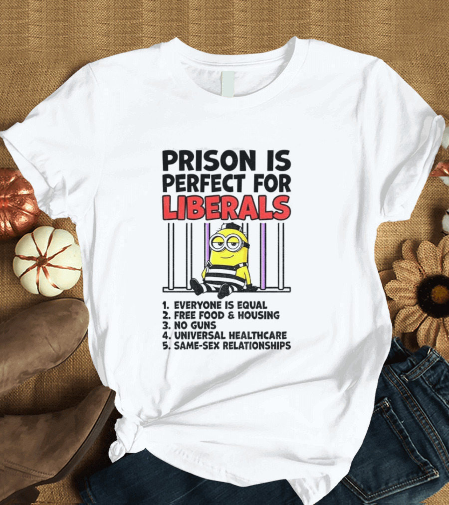 Prison Is Perfect For Liberals Minion Everyone Is Equal Free Food Housing T-Shirt
