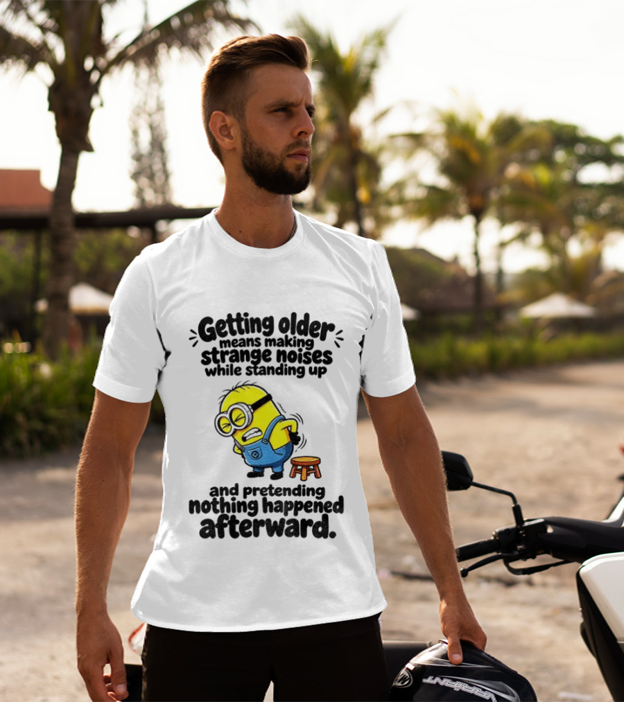 Minion Getting Older Strange Noises Standing Up Pretending Nothing Happened Afterward T-Shirt