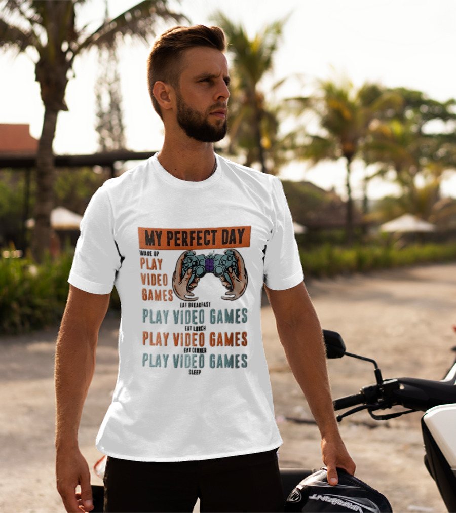 My Perfect Day Wake Up Play Video Games Eat Breakfast Play Video Games Lunch Play Video Games Dinner Play Video Games Sleep Hands Holding Controller T-Shirt