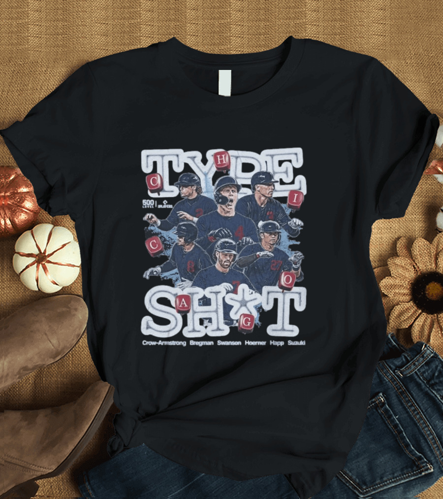 Chicago Cubs Type SH*T Crow Armstrong Bregman Swanson Hoerner Happ Suzuki T-Shirt