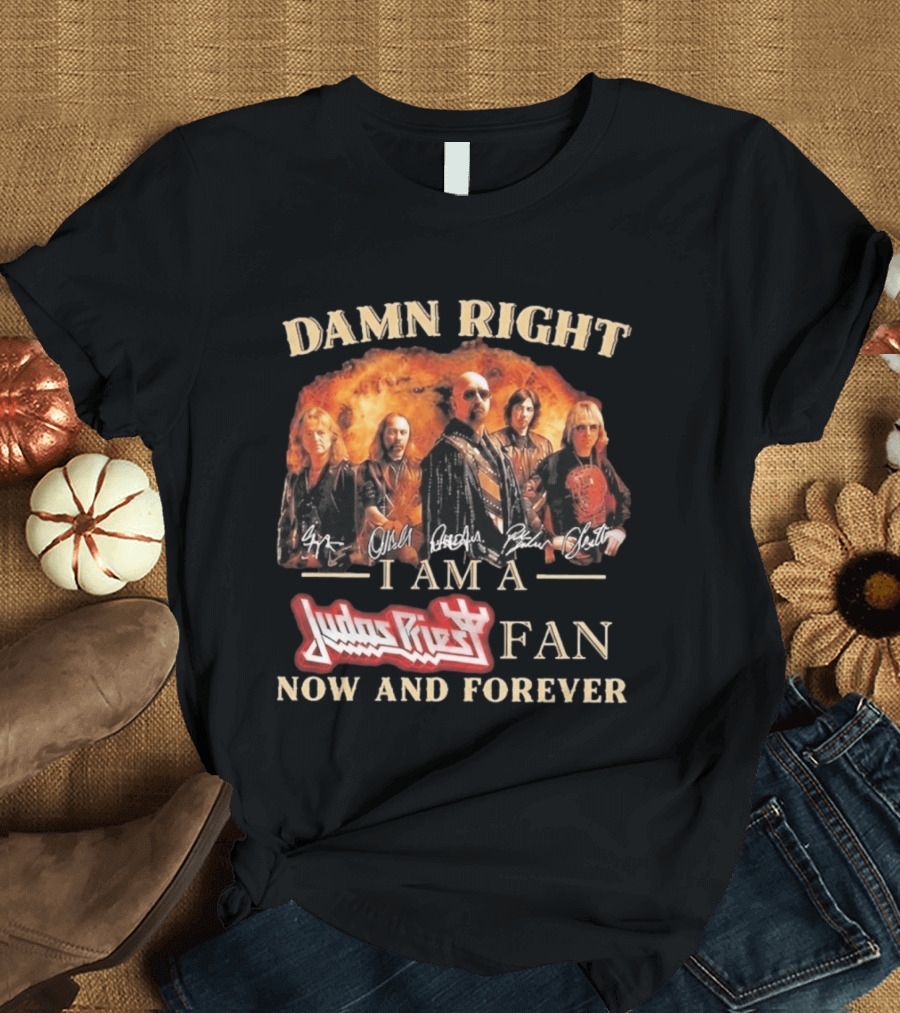 Damn Right I Am A Judas Priest Fan Now And Forever Heavy Metal T-Shirt