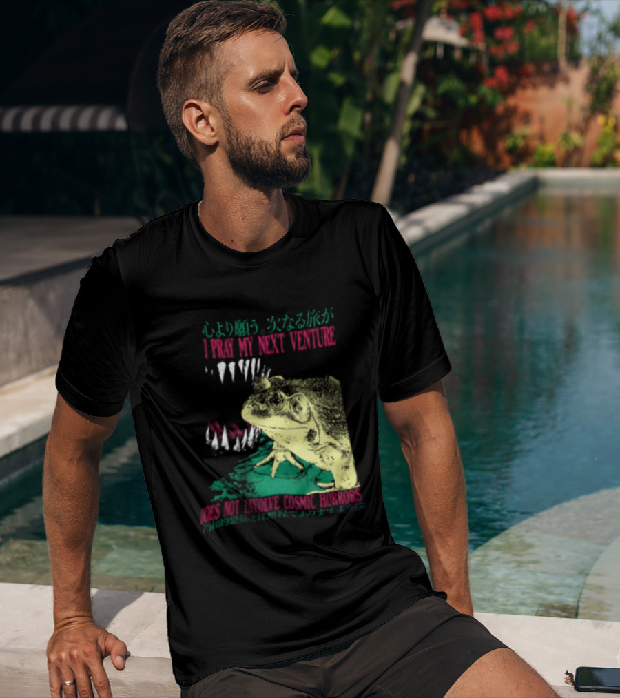 I Pray My Next Venture Does Not Involve Cosmic Horrors Frog Monster Teeth T-Shirt