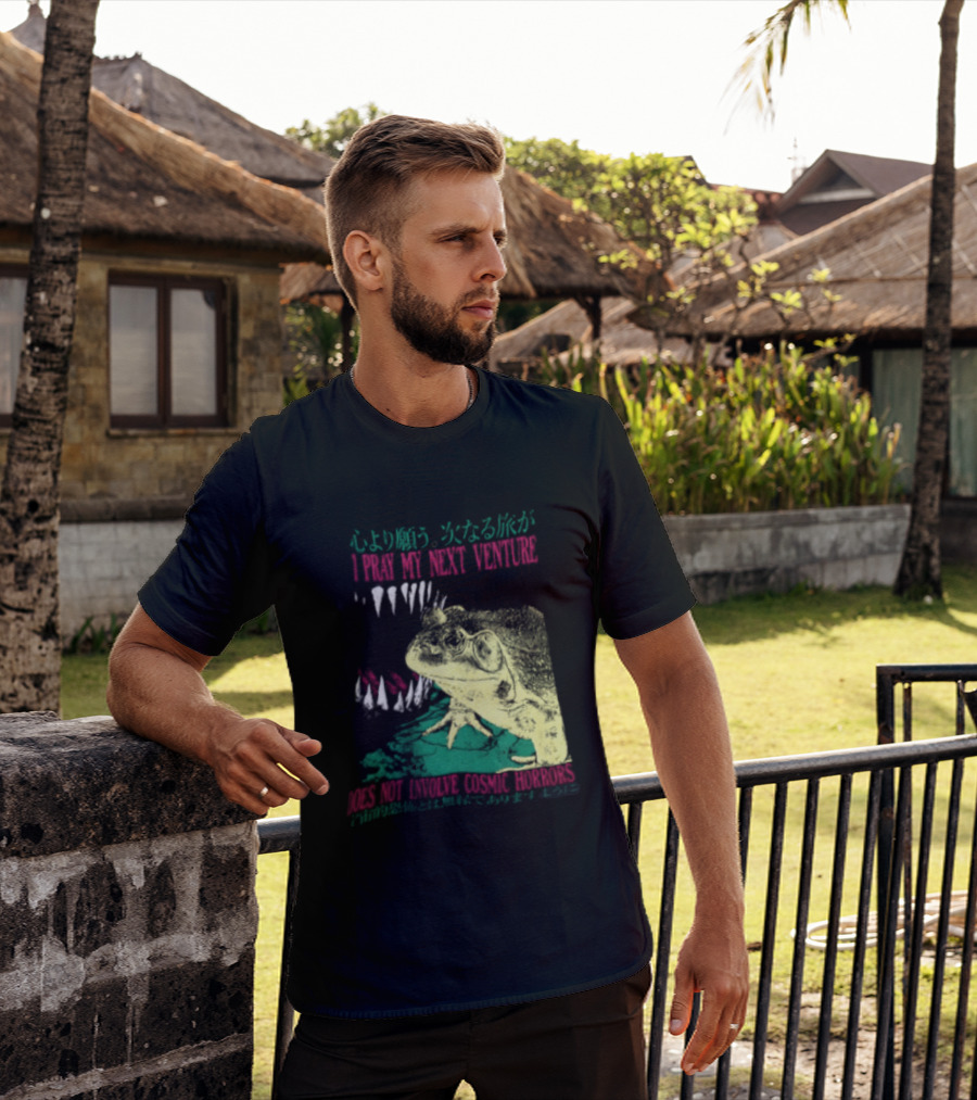 I Pray My Next Venture Does Not Involve Cosmic Horrors Frog Monster Teeth T-Shirt