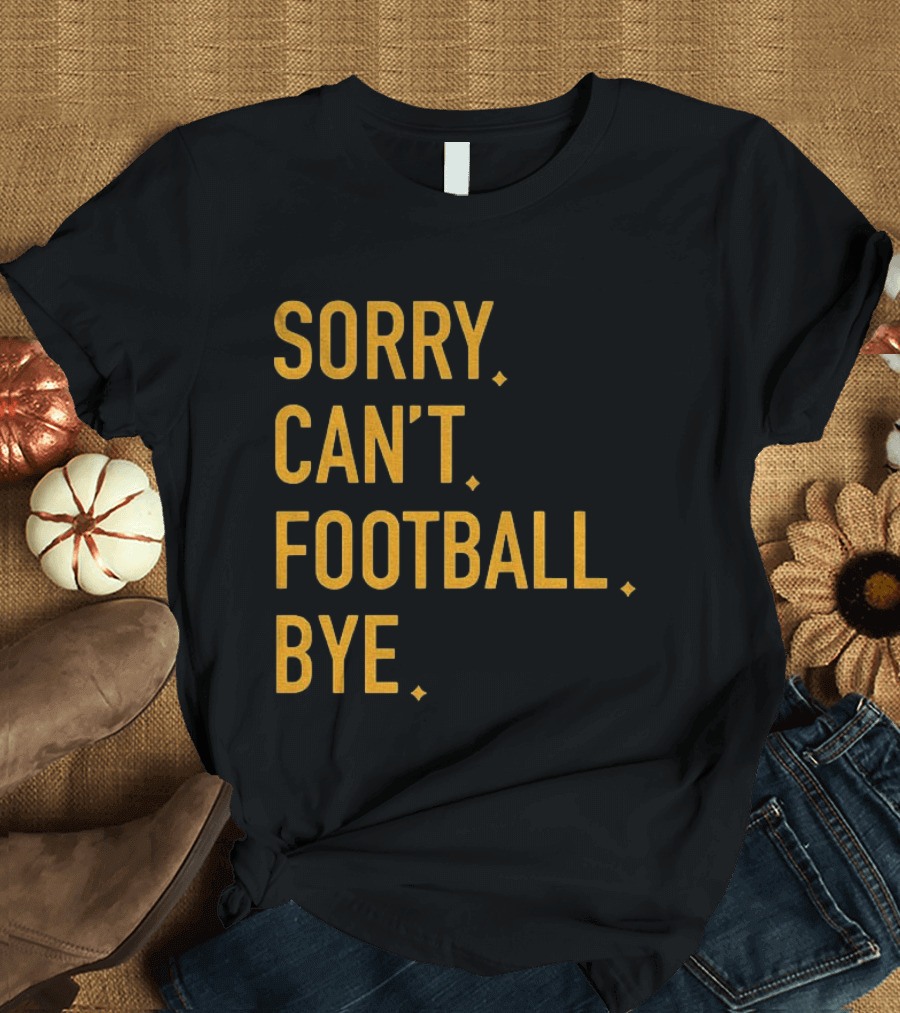 Pittsburgh Steelers Football Sorry Can’t Football Bye T-Shirt