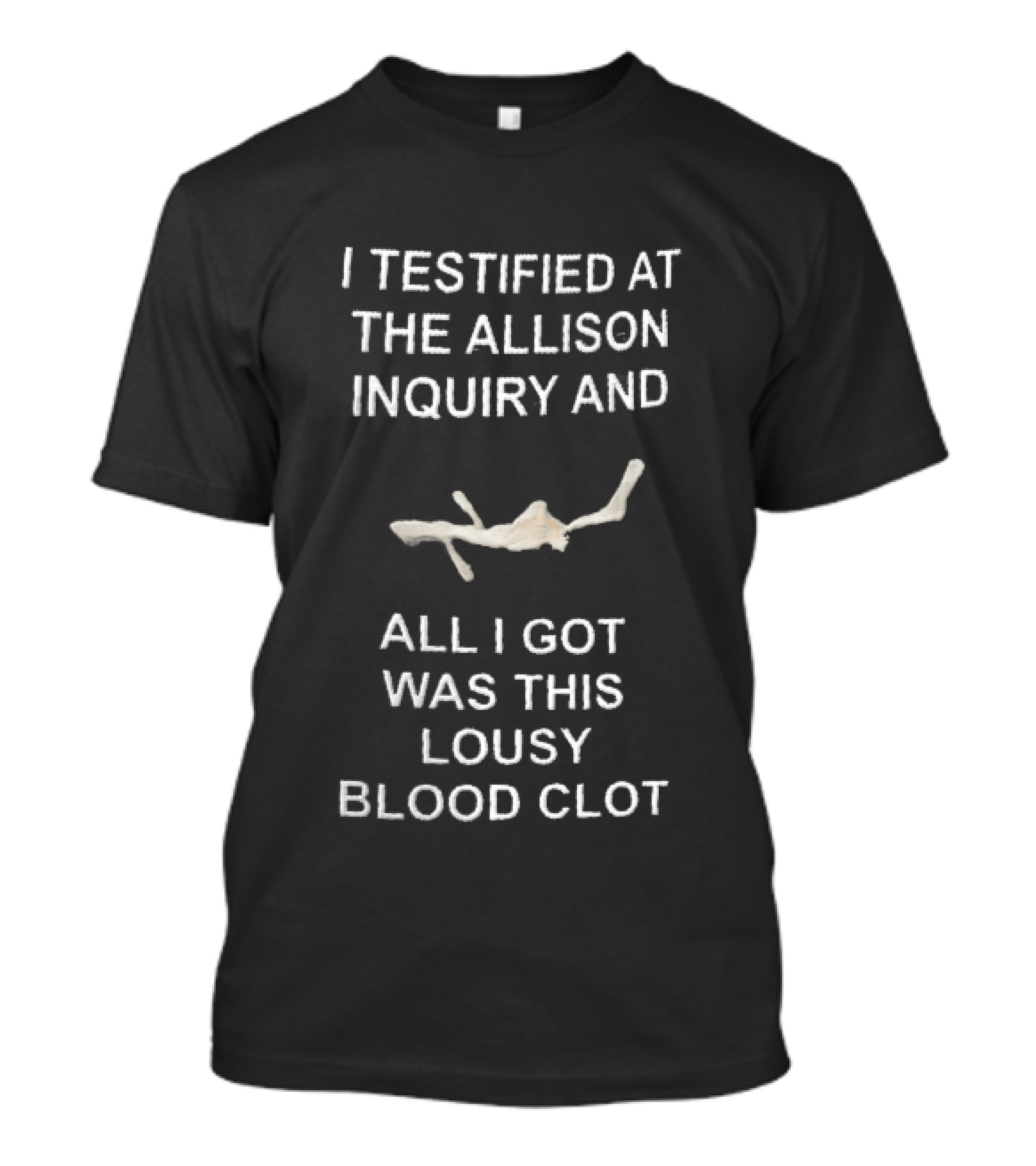 I Testified At The Allison Inquiry And All I Got Was This Lousy Blood Clot T-Shirt