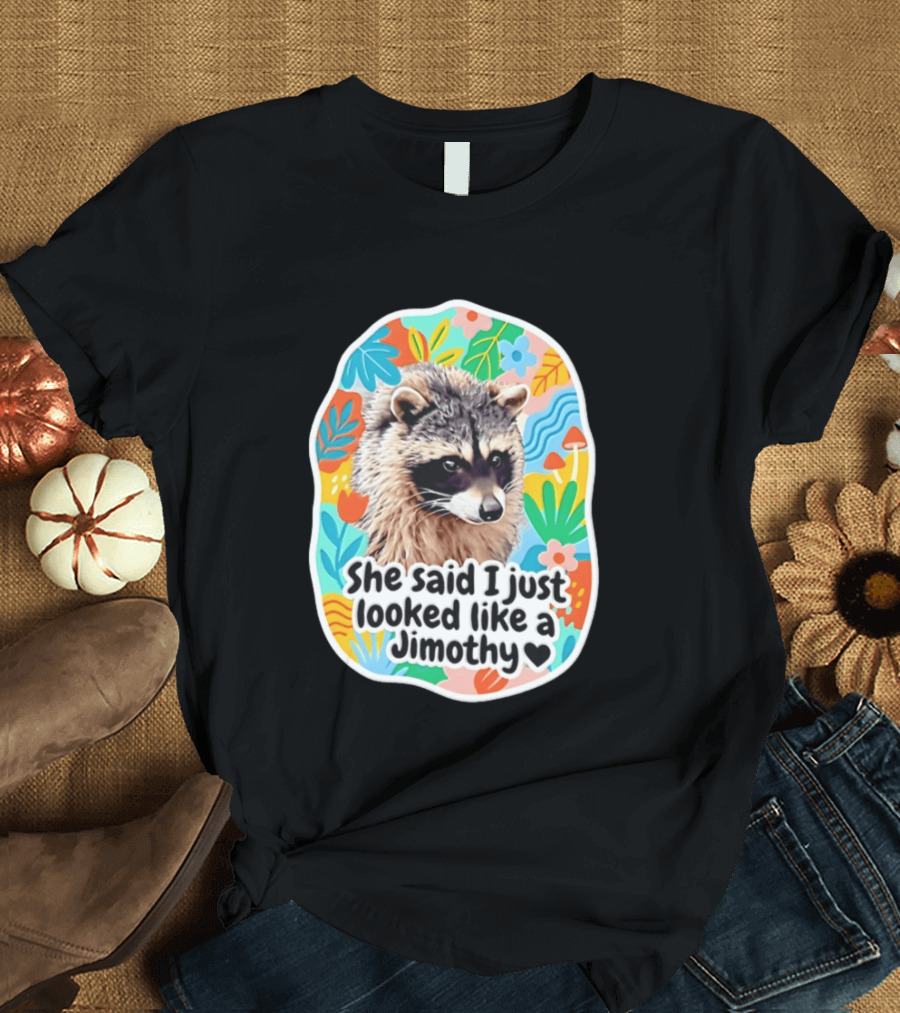 Raccoon She Said I Just Looked Like A Jimothy Colorful Floral T-Shirt