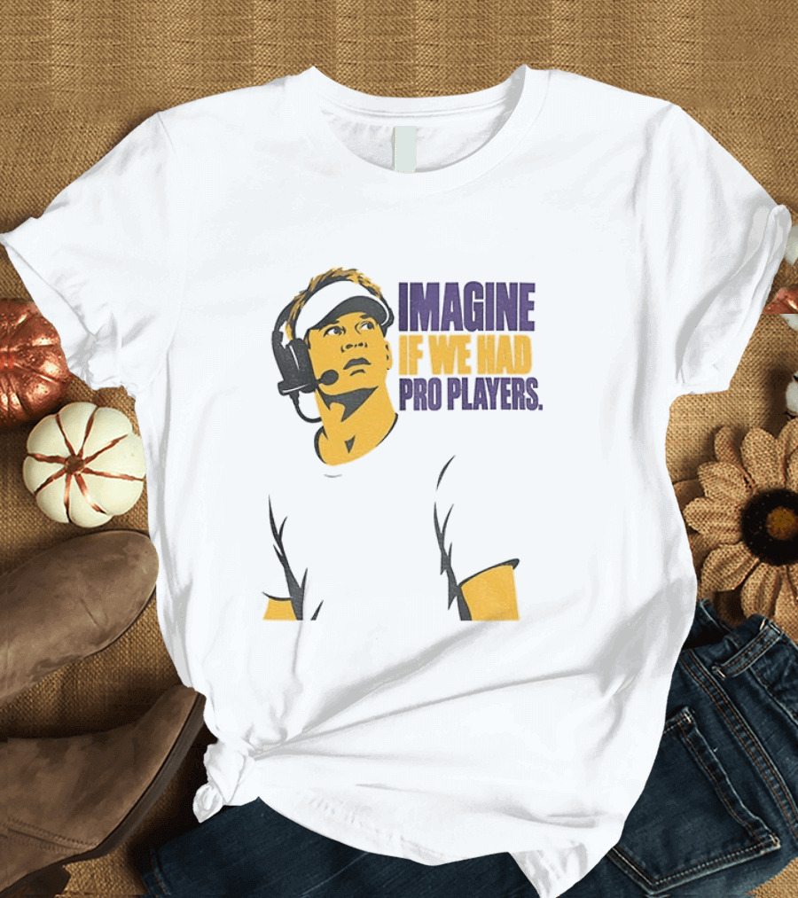 LSU Game Day Imagine If We Had Pro Players T-Shirt