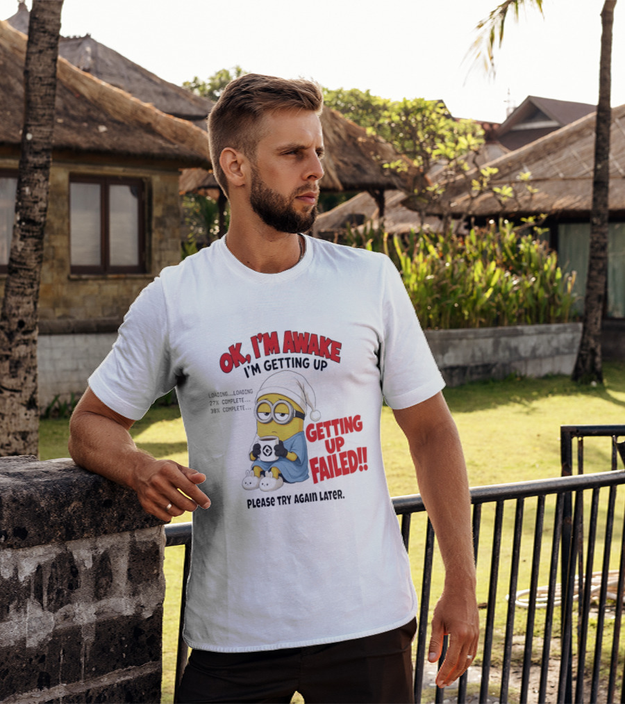 Minion OK I'm Awake Getting Up Failed Please Try Again Later T-Shirt