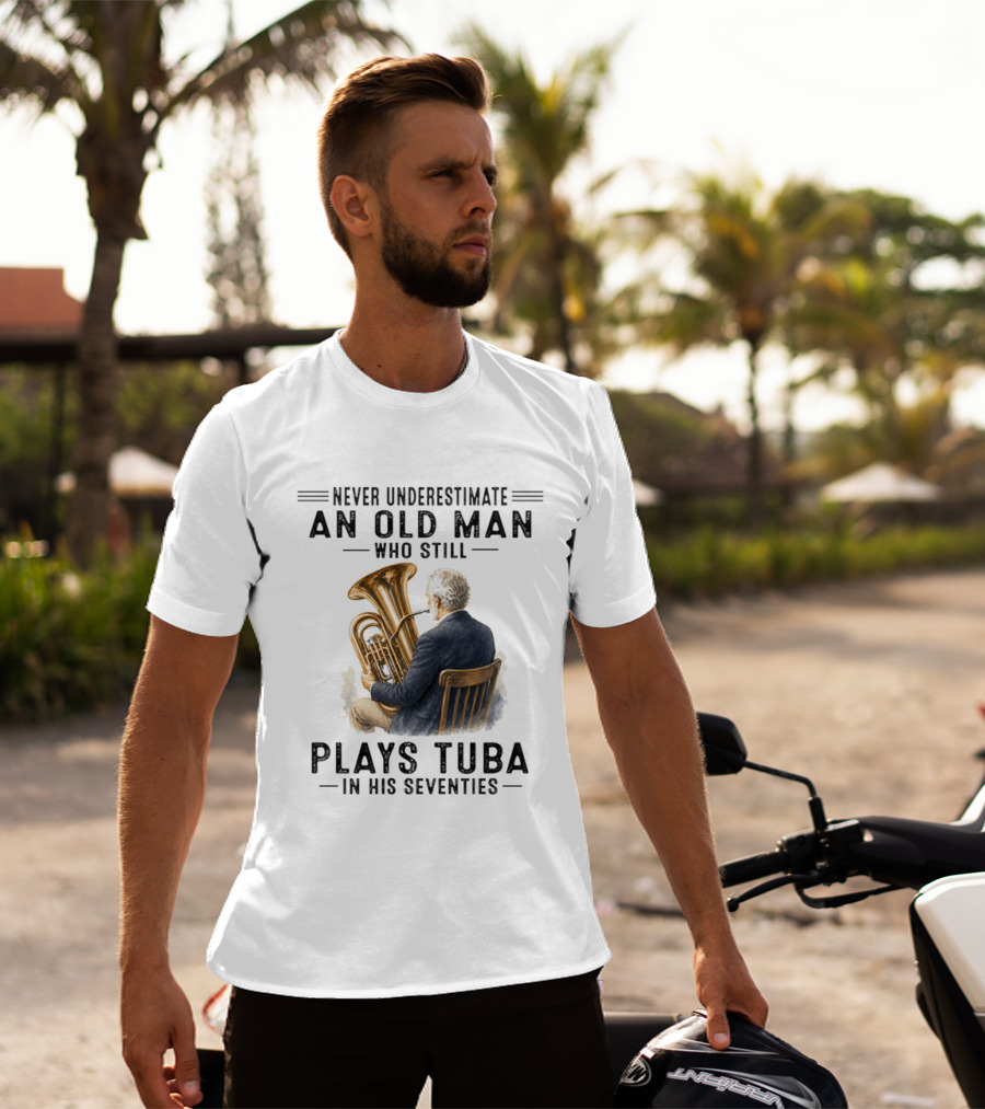 Never Underestimate An Old Man Who Plays Tuba In His Seventies T-Shirt