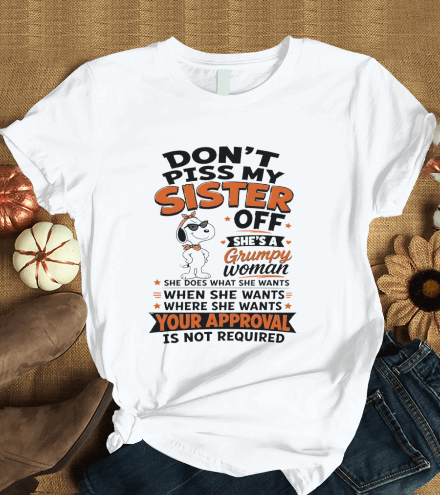 Snoopy Don't Piss My Sister Off She's A Grumpy Woman Your Approval Is Not Required T-Shirt