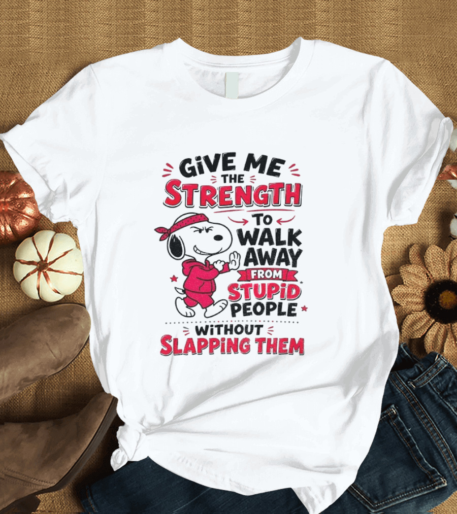 Snoopy Give Me The Strength To Walk Away From Stupid People Without Slapping Them T-Shirt