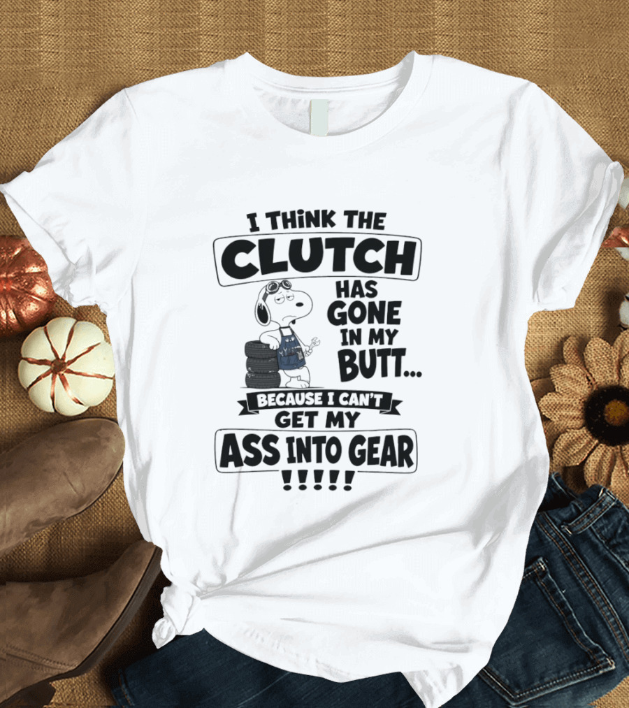 Snoopy I Think The Clutch Has Gone In My Butt Because I Can't Get My Ass Into Gear T-Shirt