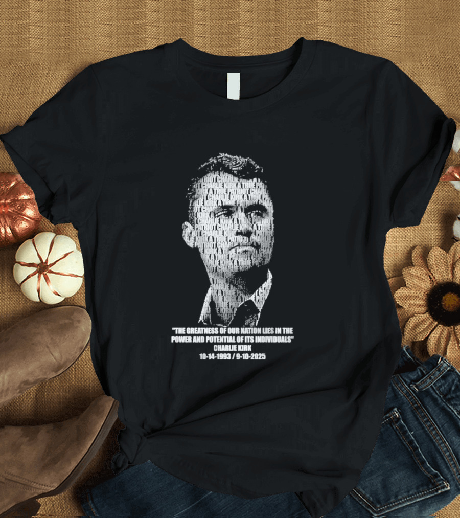 Charlie Kirk The Greatness Of Our Nation Lies In The Power And Potential Of Its Individuals T-Shirt
