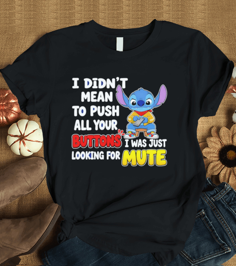 I Didn't Mean To Push All Your Buttons Just Looking For Mute Stitch T-Shirt