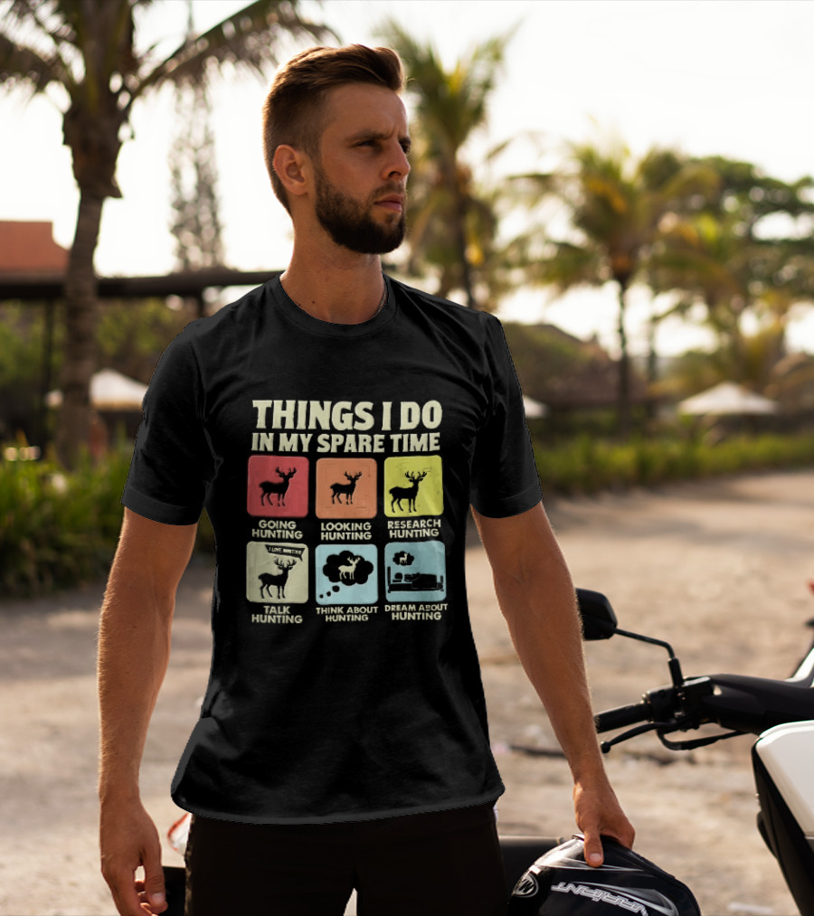Things I Do In My Spare Time Going Hunting Looking Hunting Research Hunting Talk About Hunting Think About Hunting T-Shirt