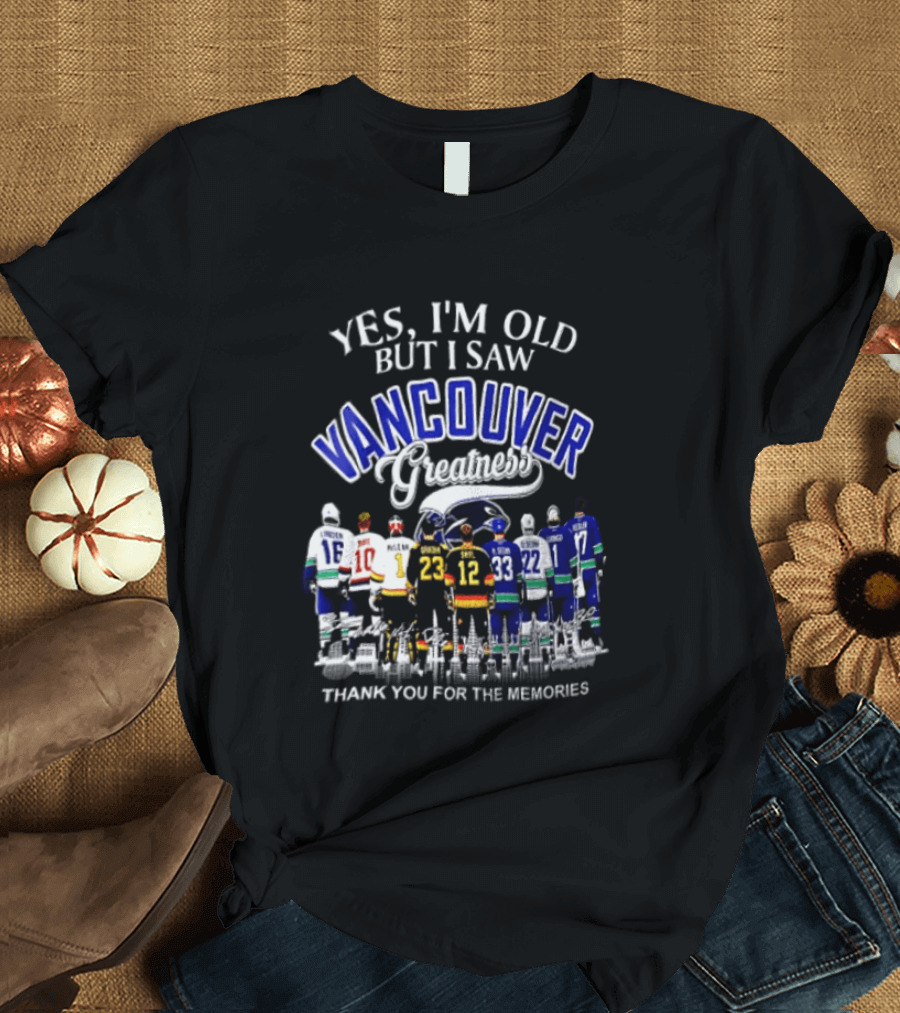 Yes I'm Old But I Saw Vancouver Greatness Thank You For The Memories T-Shirt