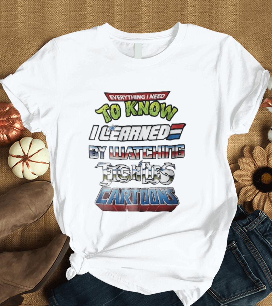 Everything I Need To Know I Learned By Ing Eighties Cartoons T-Shirt