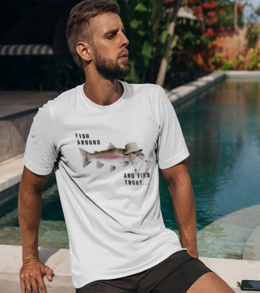 Fish Around Rainbow Trout Wearing Hat Find Your Trout T-Shirt