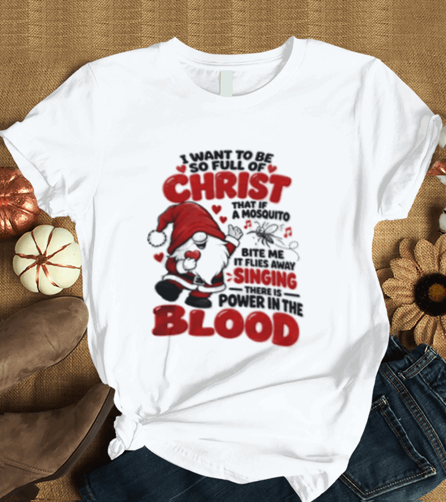I Want To Be So Full Of Christ That If A Mosquito Bites Me It Flies Away Singing There Is Power In The Blood Gnome Christian Humor T-Shirt