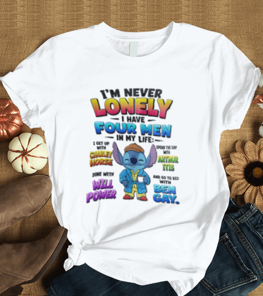 I'm Never Lonely I Have Four Men In My Life Stitch Chadler Horse Arthur Itis Will Power Ben Gay T-Shirt