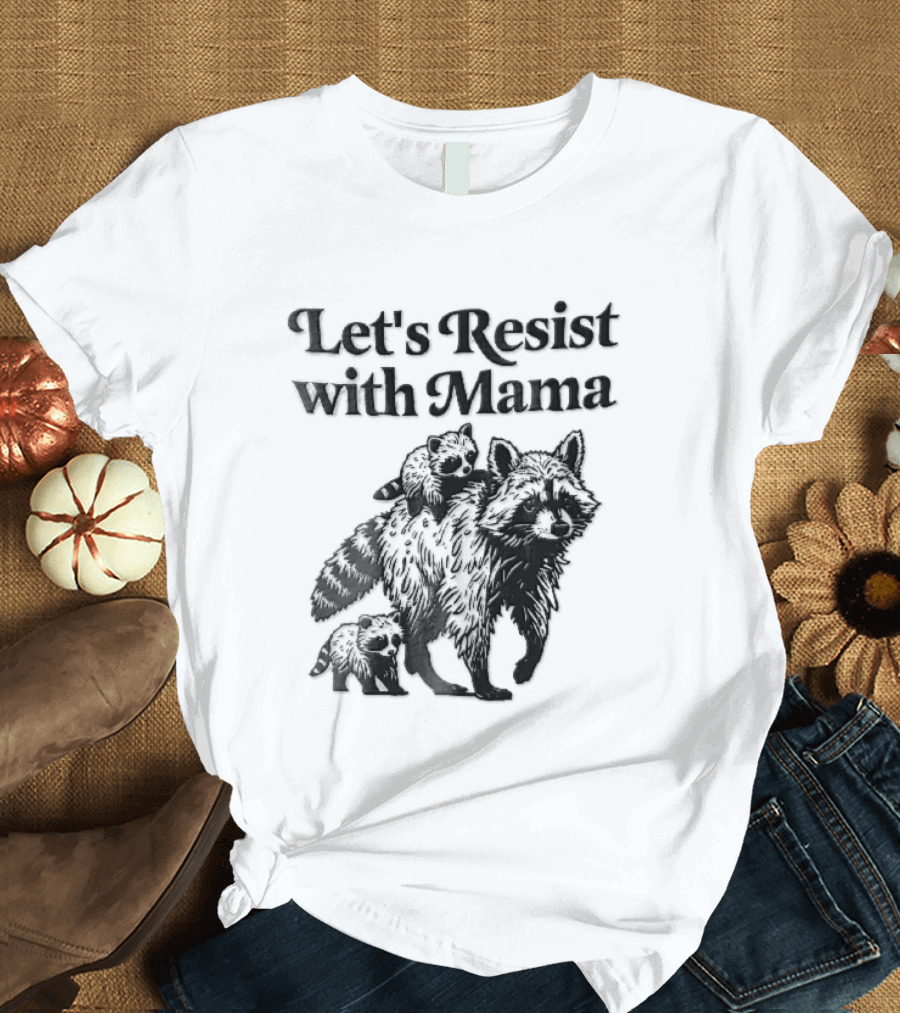 Let's Resist With Mama Raccoon And Two Baby Kits T-Shirt
