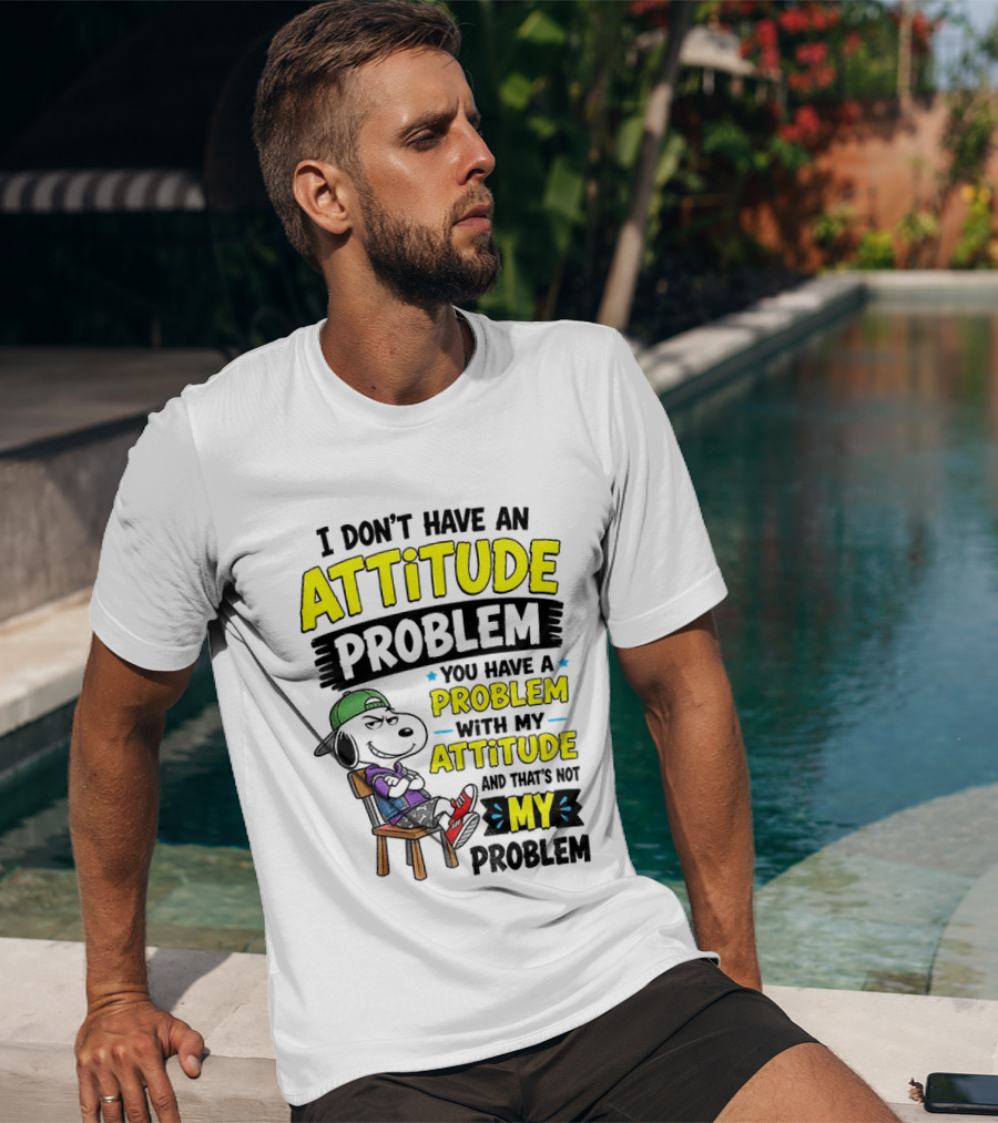 Snoopy I Don't Have An Attitude Problem You Have A Problem With My Attitude And That's Not My Problem T-Shirt