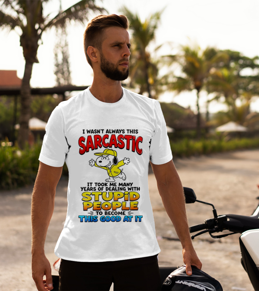 I Wasn't Always This Sarcastic It Took Me Many Years Of Dealing With Stupid People To Become This Good At It Snoopy Dog Cartoon T-Shirt