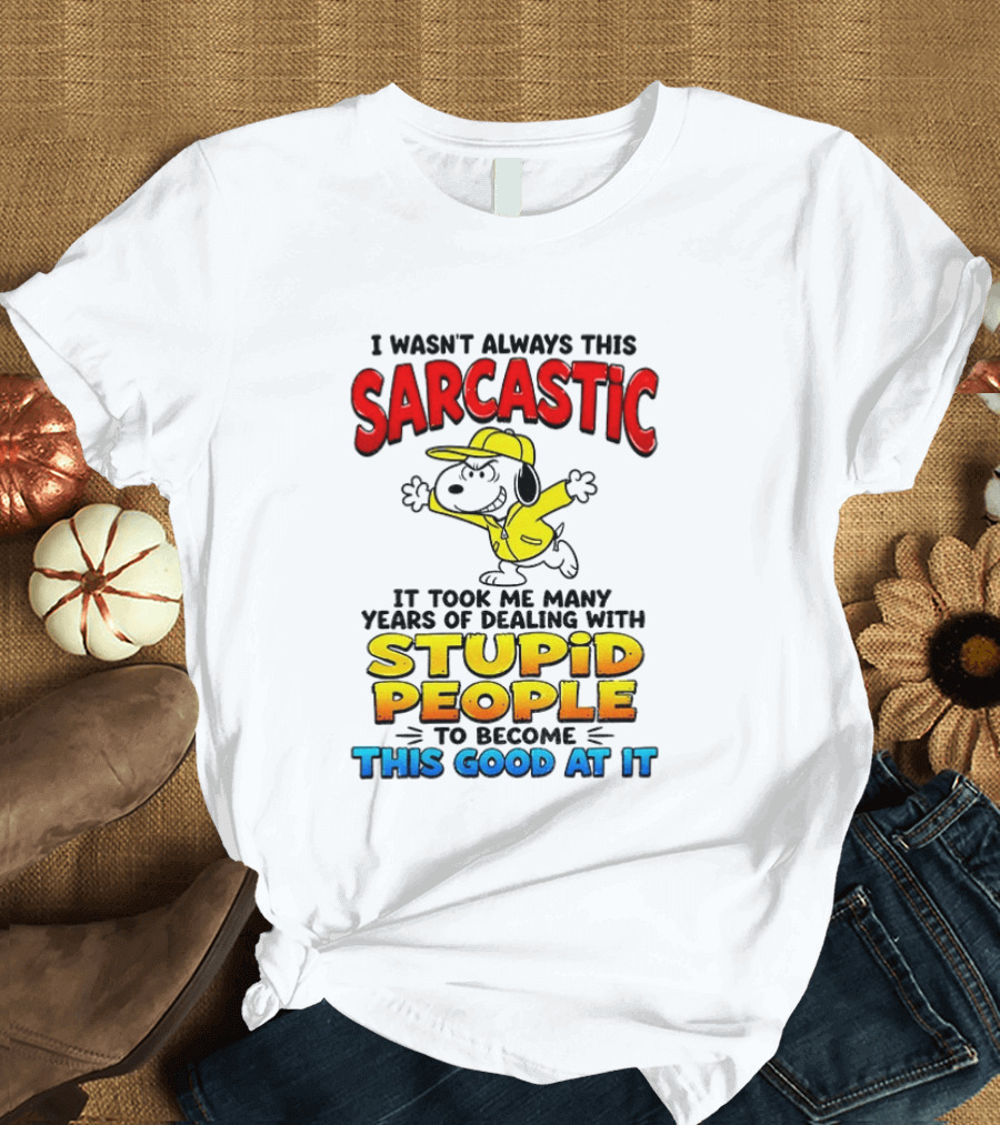 I Wasn't Always This Sarcastic It Took Me Many Years Of Dealing With Stupid People To Become This Good At It Snoopy Dog Cartoon T-Shirt