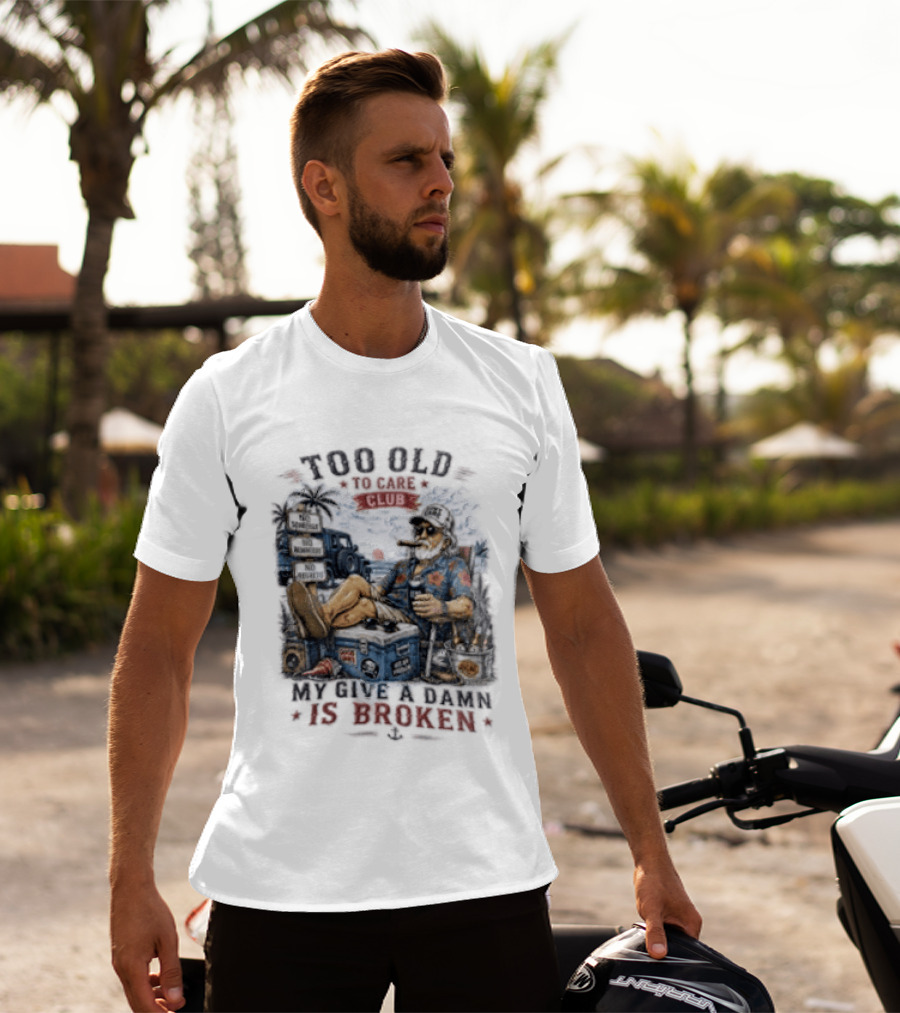 Too Old To Care Club No Schedule No Reminders No Regrets My Give A Damn Is Broken T-Shirt