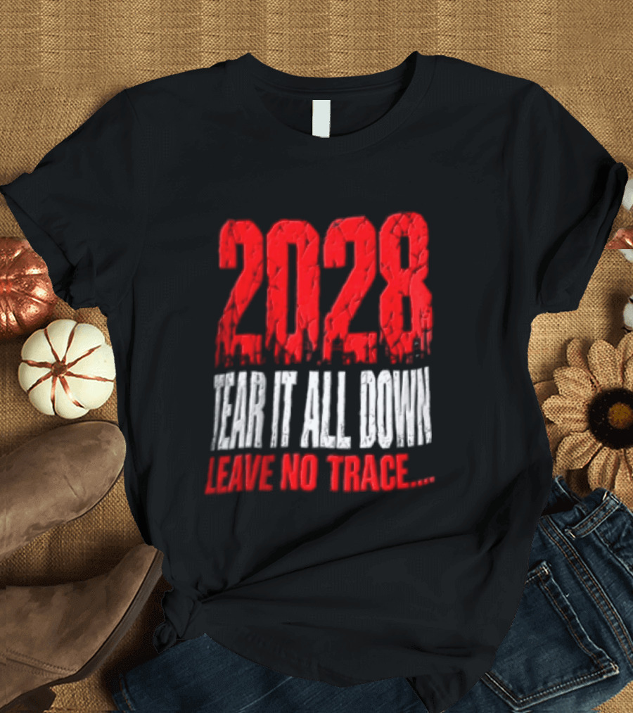 2028 Tear It All Down Leave No Trace Bold Message T-Shirt