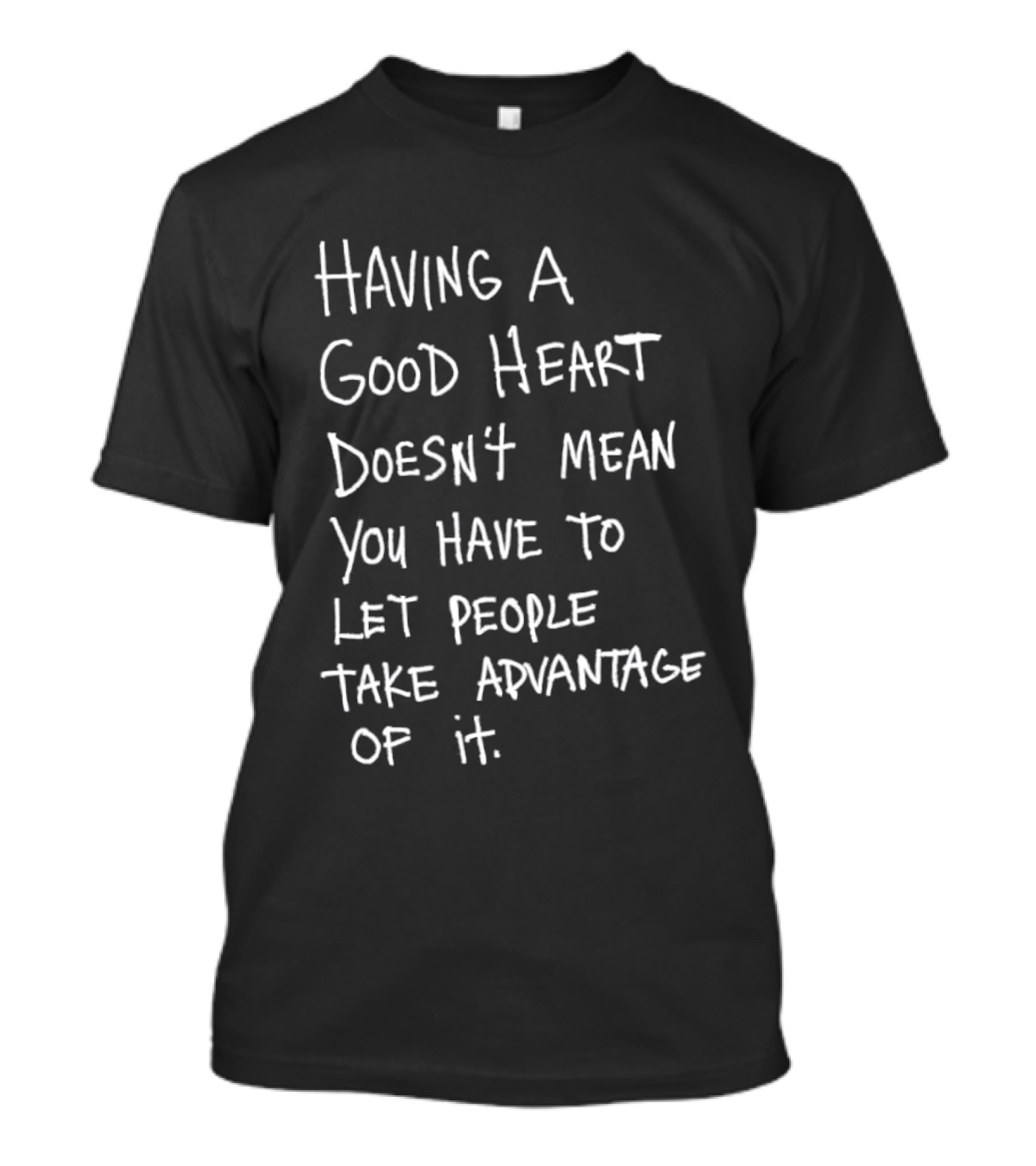 Having A Good Heart Doesn't Mean Let People Take Advantage T-Shirt