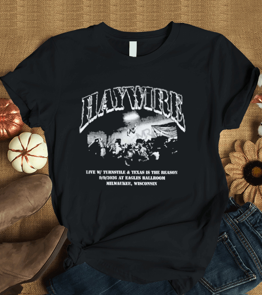 Haywire Live 2026 Eagles Ballroom Milwaukee Wisconsin September 9 With Thunderbolt Texas Is The Reason T-Shirt